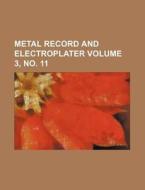 Metal Record and Electroplater Volume 3, No. 11 di Books Group edito da Rarebooksclub.com