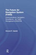 The Future Air Navigation System (FANS) di Vincent P. Galotti edito da Taylor & Francis Ltd