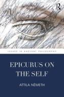 Epicurus on the Self di Attila Nemeth edito da Taylor & Francis Ltd