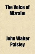 The Voice Of Mizraim di John Walter Paisley edito da General Books