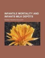 Infantile Mortality And Infants Milk DepÃ¯Â¿Â½ts di George Frederick McCleary edito da General Books Llc