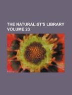 The Naturalist's Library Volume 23 di William Jardine, Books Group edito da Rarebooksclub.com