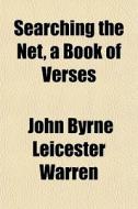 Searching The Net, A Book Of Verses di John Byrne Leicester Warren edito da General Books Llc