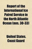 Report Of The International Ice Patrol S di United States Coast Guard edito da General Books