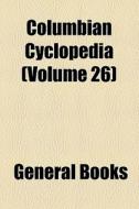 Columbian Cyclopedia Volume 26 di General Books edito da General Books