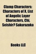 Clamp Characters: Characters Of X, List di Books Llc edito da Books LLC, Wiki Series