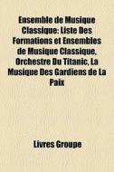 Ensemble De Musique Classique: Liste Des di Livres Groupe edito da Books LLC, Wiki Series