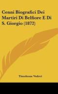 Cenni Biografici Dei Martiri Di Belfiore E Di S. Giorgio (1872) di Timoleone Vedovi edito da Kessinger Publishing