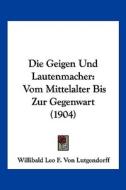 Die Geigen Und Lautenmacher: Vom Mittelalter Bis Zur Gegenwart (1904) edito da Kessinger Publishing