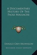 A Documentary History of the Paoli Massacre di Donald Grey Brownlow edito da Kessinger Publishing
