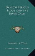 Dan Carter Cub Scout and the River Camp di Mildred A. Wirt edito da Kessinger Publishing