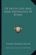 Of Much Love and Some Knowledge of Books di Henry Eduard Legler edito da Kessinger Publishing
