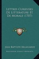 Lettres Curieuses de Litterature Et de Morale (1707) di Jean Baptiste Bellegarde edito da Kessinger Publishing