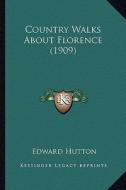 Country Walks about Florence (1909) di Edward Hutton edito da Kessinger Publishing