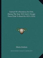 Journal of a Residence in Chile, During the Year 1822 and a Voyage from Chile to Brazil in 1823 (1824) di Maria Graham edito da Kessinger Publishing