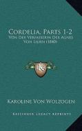 Cordelia, Parts 1-2: Von Der Verfasserin Der Agnes Von Lilien (1840) di Karoline Von Wolzogen edito da Kessinger Publishing