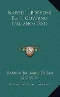 Napoli, I Borboni Ed Il Governo Italiano (1861) di Ramiro Barbaro Di San Giorgio edito da Kessinger Publishing