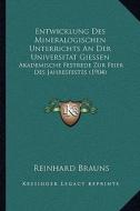 Entwicklung Des Mineralogischen Unterrichts an Der Universitat Giessen: Akademische Festrede Zur Feier Des Jahresfestes (1904) di Reinhard Brauns edito da Kessinger Publishing