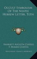Occult Symbolism of the Ninth Hebrew Letter, Teth di Harriette Augusta Curtiss, F. Homer Curtiss edito da Kessinger Publishing