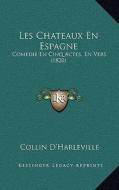 Les Chateaux En Espagne: Comedie En Cinq Actes, En Vers (1820) di Collin D'Harleville edito da Kessinger Publishing