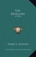 The Revellers: A Poem di Ferris S. Hafford edito da Kessinger Publishing