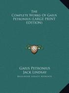 The Complete Works of Gaius Petronius di Gaius Petronius edito da Kessinger Publishing