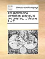 The Modern Fine Gentleman, A Novel, In Two Volumes. ... Volume 1 Of 2 di Multiple Contributors edito da Gale Ecco, Print Editions