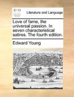 Love Of Fame, The Universal Passion. In Seven Characteristical Satires. The Fourth Edition. di Edward Young edito da Gale Ecco, Print Editions
