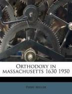 Orthodoxy In Massachusetts 1630 1950 di Perry Miller edito da Nabu Press