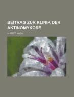 Beitrag Zur Klinik Der Aktinomykose di Alberto Illich edito da Rarebooksclub.com