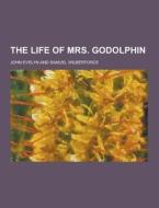 The Life Of Mrs. Godolphin di John Evelyn edito da Theclassics.us