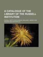A Catalogue of the Library of the Russell Institution di Russell Institution Library edito da Rarebooksclub.com