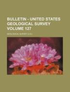 Bulletin - United States Geological Survey Volume 127 di Geological Survey edito da Rarebooksclub.com