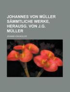 Johannes Von Muller Sammtliche Werke, Herausg. Von J.g. Muller di United States General Accounting Office, Johann Von Muller edito da Rarebooksclub.com