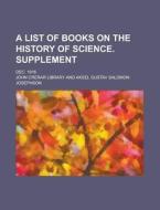 A List Of Books On The History Of Science. Supplement; Dec. 1916 di U S Government, John Crerar Library edito da Rarebooksclub.com