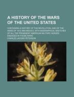 A History Of The Wars Of The United Stat di Charles Jacobs Peterson edito da General Books
