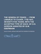 The Genera of Fishes; From Linn Us to Cuvier, 1758-1833, Seventy-Five Years, with the Accepted Type of Each. by D.S. Gordon Assisted by B.W. Ebermann di David Starr Jordan edito da Rarebooksclub.com