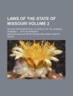 Laws of the State of Missouri; Revised and Digested by Authority of the General Assembly with an Appendix Volume 2 di Missouri edito da Rarebooksclub.com
