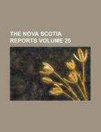 The Nova Scotia Reports Volume 25 di Anonymous edito da Rarebooksclub.com
