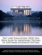 Test And Evaluation: Dod Has Been Slow In Improving Testing Of Software-intensive Systems edito da Bibliogov