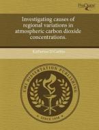 Investigating Causes Of Regional Variations In Atmospheric Carbon Dioxide Concentrations. di Katherine D Corbin edito da Proquest, Umi Dissertation Publishing