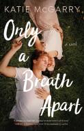 Only a Breath Apart di Katie McGarry edito da St Martin's Press