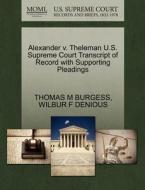 Alexander V. Theleman U.s. Supreme Court Transcript Of Record With Supporting Pleadings di Thomas M Burgess, Wilbur F Denious edito da Gale, U.s. Supreme Court Records