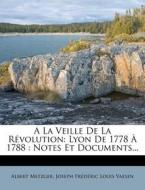 A Lyon De 1778 A 1788 : Notes Et Documents... di Albert Metzger edito da Nabu Press