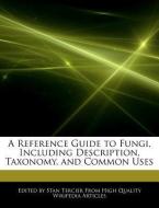 A Reference Guide to Fungi, Including Description, Taxonomy, and Common Uses di Stan Tercier edito da WEBSTER S DIGITAL SERV S