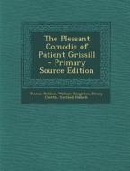 The Pleasant Comodie of Patient Grissill di Thomas Dekker, William Haughton, Henry Chettle edito da Nabu Press