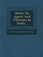 Notes on Agave and Furcraea in India... di James Ramsay Drummond, David Prain edito da SARASWATI PR