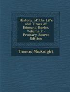 History of the Life and Times of Edmund Burke, Volume 2 di Thomas Macknight edito da Nabu Press