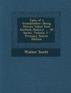 Tales of a Grandfather: Being Stories Taken Fom Scottish History. ... 3D Series, Volume 3 di Walter Scott edito da Nabu Press