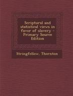 Scriptural and Statistical Views in Favor of Slavery di Thornton Stringfellow edito da Nabu Press